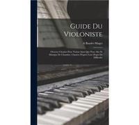 Guide du violoniste Oeuvres choisies pour violon ainsi que pour alto et musique de chambre classes daprs leur degr de difficult - A BaudetMaget - Creative A BaudetMagetA BaudetMaget (Auteur)