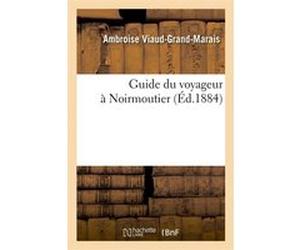 Guide du voyageur à Noirmoutier, (Éd.1884) Ambroise Viaud-Grand-Marais (Auteur)