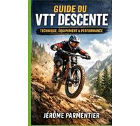 Guide du VTT Descente: Le Manuel Complet pour Progresser, S’Équiper et Performer en Downhill