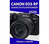 GUIDE D'UTILISATION CANON EOS RP 2026: Le guide ultime, étape par étape, pour maîtriser la photographie en toute confiance, avec des conseils et astuces d'experts pour débutants et seniors.