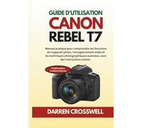 Guide d'utilisation Canon Rebel T7: Manuel pratique pour comprendre les fonctions de l'appareil photo, l'enregistrement vidéo et les techniques photographiques avancées, avec des instructions claires.