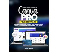GUIDE D'UTILISATION DE CANVA PRO POUR DÉBUTANTS: Maîtrisez la narration visuelle et le design comme un pro - rapidement, facilement et sans stress