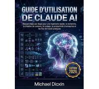 Guide d'utilisation de Claude AI: Manuel étape par étape pour une ingénierie rapide, la recherche, la création de contenu, le codage, la productivité d'entreprise et les flux de travail pratiques