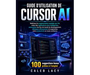 Guide d'utilisation de Cursor AI: Maîtrisez la programmation assistée par l'IA, créez des applications plus intelligentes, automatisez les flux de ... votre productivité en toute confiance.