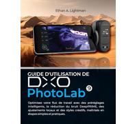 Guide d'utilisation de DxO PhotoLab 9: Optimisez votre flux de travail avec des préréglages intelligents, la réduction du bruit DeepPRIME, des ... maîtrisés en étapes simples et pratiques.