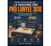 GUIDE D'UTILISATION DE LA MACHINE CNC PRO Lunyee 3018: Instructions claires pour le montage, le câblage, le calibrage, le choix des matériaux et l'entretien, pour une gravure précise en atelier.