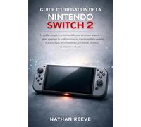 GUIDE D'UTILISATION DE LA NINTENDO SWITCH 2: Le guide complet, du niveau débutant au niveau avancé, pour maîtriser la configuration, les ... le contrôle parental et les astuces de pro.