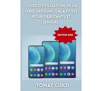 Guide d'Utilisation de la Série Samsung Galaxy S25 pour Débutants et Seniors (Édition 2025): Manuel étape par étape pour maîtriser le S25, S25+ et S25 ... Galaxy AI et One UI 7 - Entièrement illustré