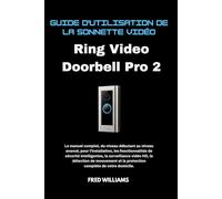 Guide d'utilisation de la sonnette vidéo Ring Video Doorbell Pro 2: Le manuel complet, du niveau débutant au niveau avancé, pour l'installation, les fonctionnalités de sécurité intelligentes