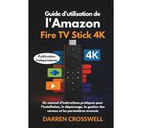 Guide d'utilisation de l'Amazon Fire Stick TV 4K: Un manuel d'instructions pratiques pour l'installation, le dépannage, la gestion des canaux et les paramètres avancés