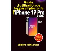Guide d'utilisation de l'appareil photo de l'iPhone 17 Pro: Guide ultime de la photographie, de la vidéographie, des paramètres professionnels, des raccourcis et des astuces créatives
