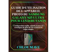 Guide d'utilisation de l'appareil photo du Samsung Galaxy S25 Ultra pour les débutants: Configuration rapide, conseils avancés et techniques de prise de vue créatives en étapes simples