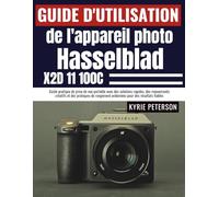 Guide d'utilisation de l'appareil photo Hasselblad X2D 11 100C: Guide pratique de prise de vue portable avec des solutions rapides, des mouvements ... ordonnées pour des résultats fiables