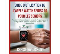 Guide d'utilisation de l'Apple Watch Series 10 pour les seniors: Fonctionnalités cachées et conseils d'experts pour la configuration, la forme physique, la santé et les notifications