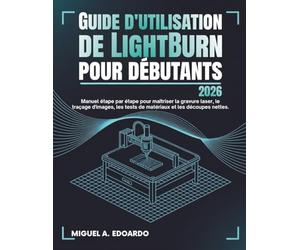 Guide d'utilisation de LightBurn pour débutants 2026: Manuel étape par étape pour maîtriser la gravure laser, le traçage d'images, les tests de matériaux et les découpes nettes.
