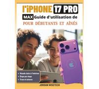 Guide d'utilisation de l'iPhone 17 Pro Max pour débutants et aînés: Un manuel détaillé, chaleureux et pratique pour la configuration, sécurité, ... le dépannage en toute tranquillité d'esprit