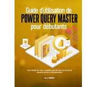 Guide d'utilisation de Power Query Master pour débutants: Votre feuille de route complète pour des flux de travail de données précis et reproductibles
