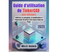 Guide d'utilisation de TinkerCAD pour débutants: Maîtrisez la conception, la modélisation et l'impression 3D grâce à des leçons étape par étape.