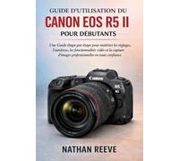 GUIDE D'UTILISATION DU CANON EOS R5 II POUR DÉBUTANTS: Guide étape par étape pour maîtriser les réglages, l'autofocus, les fonctionnalités vidéo et la ... d'images professionnelles en toute confiance