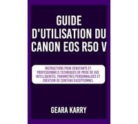 Guide d'utilisation du Canon EOS R50 V: Instructions pour débutants et professionnels techniques de prise de vue intelligentes, paramètres personnalisés et création de contenu exceptionnel