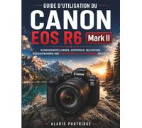 Guide d'utilisation du Canon EOS R6 Mark II: Maîtriser autofocus, exposition, vidéo, composition et techniques de niveau professionnel