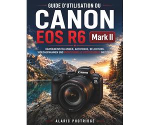 Guide d'utilisation du Canon EOS R6 Mark II: Maîtriser autofocus, exposition, vidéo, composition et techniques de niveau professionnel