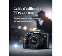 Guide d'utilisation du Canon R50: Le guide étape par étape pour maîtriser la navigation, réaliser des portraits professionnels et utiliser les ... pour des photos exceptionnelles.