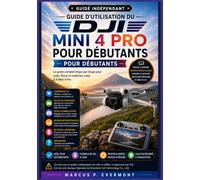 GUIDE D'UTILISATION DU DJI MINI 4 PRO POUR DÉBUTANTS: Apprenez la configuration, les commandes de vol, les paramètres de la caméra, les modes de vol ... de travail concrets grâce à des instructions