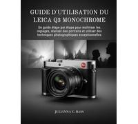 Guide d'utilisation du Leica Q3 Monochrom: Un guide étape par étape pour maîtriser les réglages, réaliser des portraits et utiliser des techniques photographiques exceptionnelles