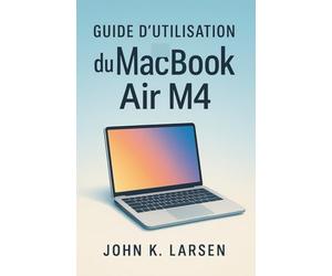 Guide d'utilisation du MacBook Air M4: Votre compagnon ultime avec des instructions simples pour les utilisateurs Mac pour apprendre la configuration, ... utiles et des raccourcis en toute simplicité