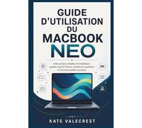 GUIDE D'UTILISATION DU MACBOOK NEO: Instructions simples d'installation, guides macOS Tahoe, conseils du quotidien et fonctionnalités cachées