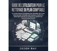 Guide d'utilisation du nettoyage du plan comptable: Un guide pratique QuickBooks pour simplifier une comptabilité complexe, consolider les comptes, ... et créer un système de comptabilité évolutif
