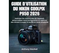 Guide d'utilisation du Nikon Coolpix P950 2026: Maîtrisez les commandes de l'appareil, personnalisez votre configuration et capturez des clichés à couper le souffle en toute simplicité