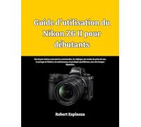 Guide d'utilisation du Nikon Z6 II pour débutants: Des leçons claires couvrant les commandes, les réglages, les modes de prise de vue, le partage de ... quotidienne, avec des images illustrées.