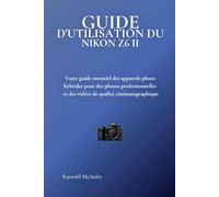 GUIDE D'UTILISATION DU NIKON Z6 II: Votre guide essentiel des appareils photo hybrides pour des photos professionnelles et des vidéos de qualité cinématographique