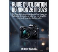 Guide d'utilisation du Nikon Z6 III 2026: Configuration et commandes de l'appareil, explication des modes de prise de vue simplifiés et conseils pour des photos nettes