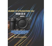 Guide d'utilisation du Nikon Z6 III: Instructions pratiques étape par étape pour les réglages de l'appareil photo et les modes de prise de vue