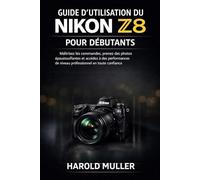 GUIDE D'UTILISATION DU NIKON Z8 POUR DÉBUTANTS: Maîtrisez les commandes, prenez des photos époustouflantes et accédez à des performances de niveau professionnel en toute confiance.