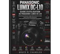 Guide d'utilisation du Panasonic Lumix DC-L10: Un guide étape par étape pour maîtriser les fonctions de l'appareil, réaliser des portraits ... essentiels pour des photos exceptionnelles.