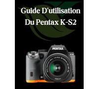 Guide d'utilisation du Pentax K-S2: Un guide complet et détaillé pour les photographes et les créatifs pour les débutants et les seniors