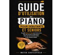GUIDE D'UTILISATION DU PIANO POUR DÉBUTANTS ET SENIORS: Un guide étape par étape pour lire les notes, jouer des accords et apprendre le piano avec des exercices faciles et des chansons simples.
