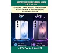 GUIDE D'UTILISATION DU SAMSUNG GALAXY S26 ET S26 PLUS: Du Débutant à l'Expert : Maîtrisez Votre Smartphone en Toute Confiance, de la Configuration aux Fonctionnalités Avancées