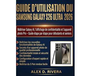 GUIDE D'UTILISATION DU SAMSUNG GALAXY S26 ULTRA 2026: Maîtriser Galaxy AI, l'affichage de confidentialité et l'appareil photo Pro - Guide étape par étape pour débutants et seniors