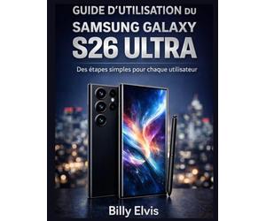 GUIDE D'UTILISATION DU SAMSUNG GALAXY S26 ULTRA: Des étapes simples pour chaque utilisateur