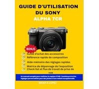 GUIDE D'UTILISATION DU SONY ALPHA 7CR: Un manuel complet pour maîtriser le capteur 61 MP, l'autofocus IA et les réglages personnalisés pour des photos d'une netteté exceptionnelle.