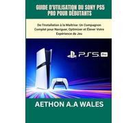 GUIDE D'UTILISATION DU SONY PS5 PRO POUR DÉBUTANTS: De l'Installation à la Maîtrise: Un Compagnon Complet pour Naviguer, Optimiser et Élever Votre Expérience de Jeu