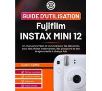 Guide d'utilisation Fujifilm Instax Mini 12: Un manuel complet et convivial pour les débutants, pour des photos instantanées, des gros plans et des tirages créatifs à chaque fois