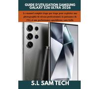 GUIDE D'UTILISATION SAMSUNG GALAXY S26 ULTRA 2026: Le manuel complet étape par étape pour exploiter une photographie de niveau professionnel, la ... et une performance quotidienne sans faille
