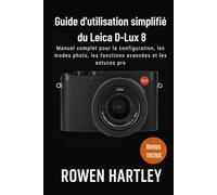 Guide d'utilisation simplifié du Leica D-Lux 8: Manuel complet pour la configuration, les modes photo, les fonctions avancées et les astuces pro