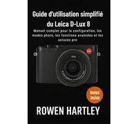 Guide d'utilisation simplifié du Leica D-Lux 8: Manuel complet pour la configuration, les modes photo, les fonctions avancées et les astuces pro
